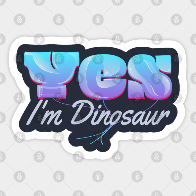 yes-i-m-dinosaur-dinosaurs-sticker-teepublic